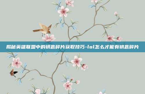 揭秘英雄联盟中的钥匙碎片获取技巧-lol怎么才能有钥匙碎片