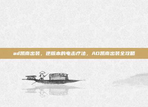 ad凯南出装,逆版本的电击疗法,AD凯南出装全攻略