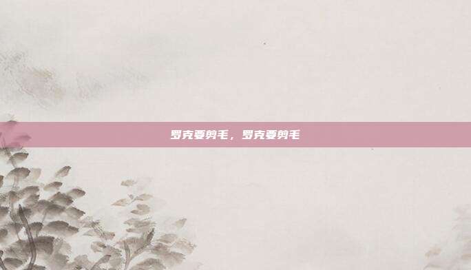 罗克要剪毛,罗克要剪毛