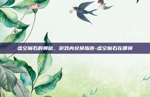 虚空魔石的奥秘,游戏内兑换指南-虚空魔石在哪换