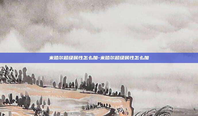 米哈尔超级属性怎么加-米哈尔超级属性怎么加