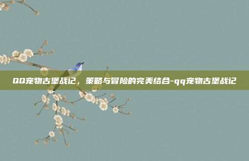 QQ宠物古堡战记,策略与冒险的完美结合-qq宠物古堡战记