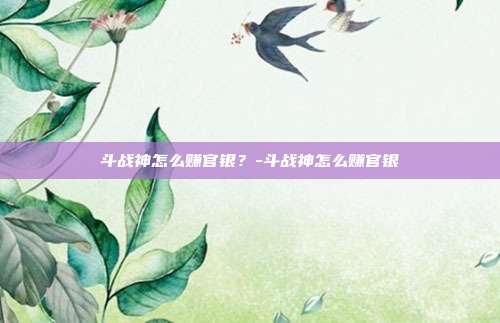 斗战神怎么赚官银?-斗战神怎么赚官银
