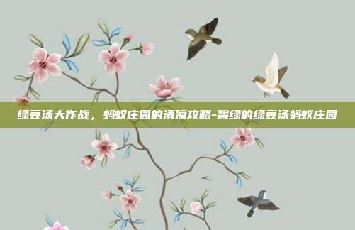 绿豆汤大作战,蚂蚁庄园的清凉攻略-碧绿的绿豆汤蚂蚁庄园
