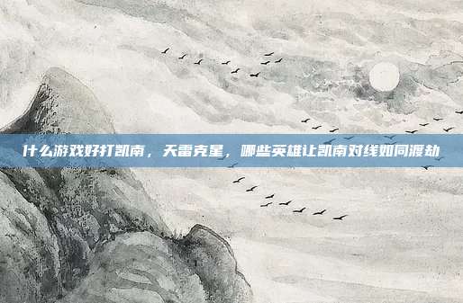 什么游戏好打凯南,天雷克星,哪些英雄让凯南对线如同渡劫