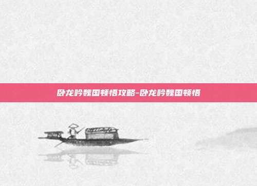 卧龙吟魏国顿悟攻略-卧龙吟魏国顿悟