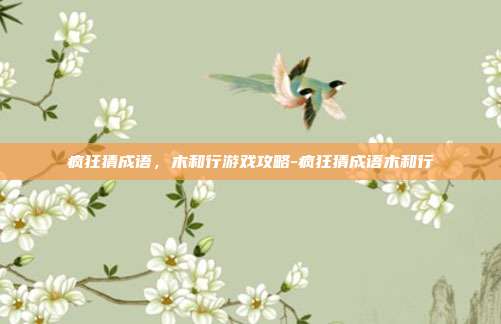 疯狂猜成语,木和行游戏攻略-疯狂猜成语木和行