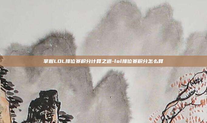 掌握LOL排位赛积分计算之道-lol排位赛积分怎么算