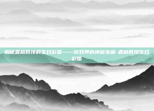 揭秘麦格教授的生日彩蛋——游戏界的神秘宝藏-麦格教授生日彩蛋