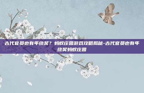 古代官员也有年终奖?蚂蚁庄园游戏攻略揭秘-古代官员也有年终奖蚂蚁庄园