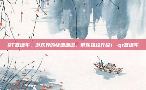 QT直通车,游戏界的快速通道,带你轻松升级!-qt直通车