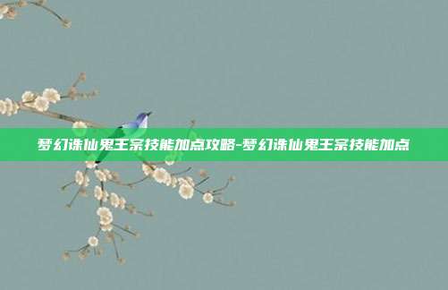 梦幻诛仙鬼王宗技能加点攻略-梦幻诛仙鬼王宗技能加点