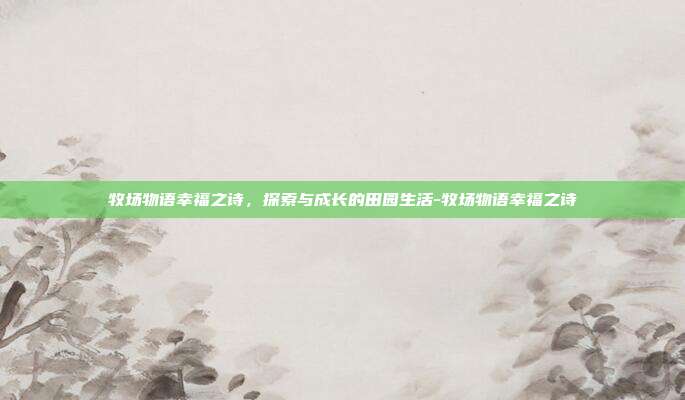 牧场物语幸福之诗,探索与成长的田园生活-牧场物语幸福之诗