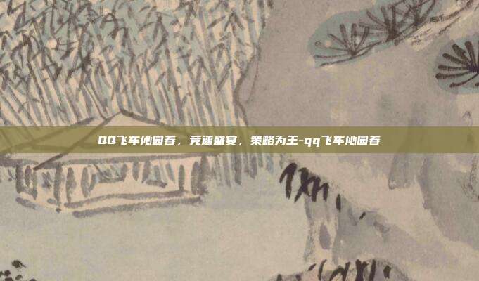 QQ飞车沁园春,竞速盛宴,策略为王-qq飞车沁园春