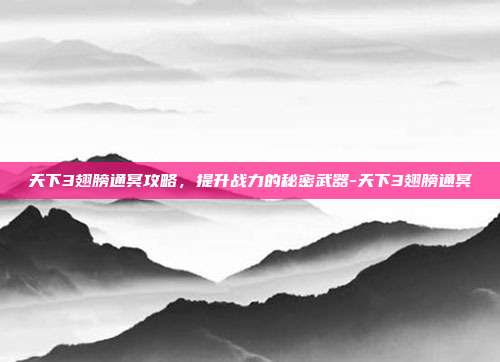 天下3翅膀通冥攻略,提升战力的秘密武器-天下3翅膀通冥