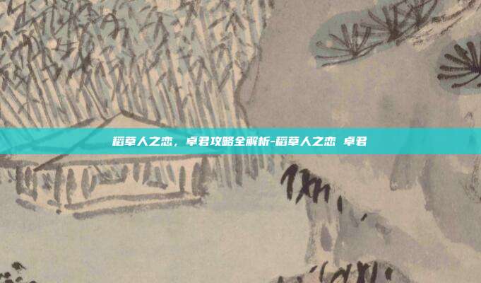 稻草人之恋,卓君攻略全解析-稻草人之恋 卓君