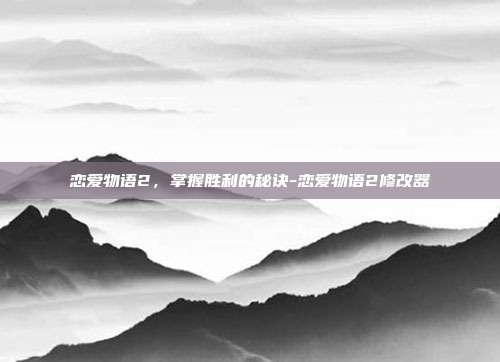 恋爱物语2,掌握胜利的秘诀-恋爱物语2修改器