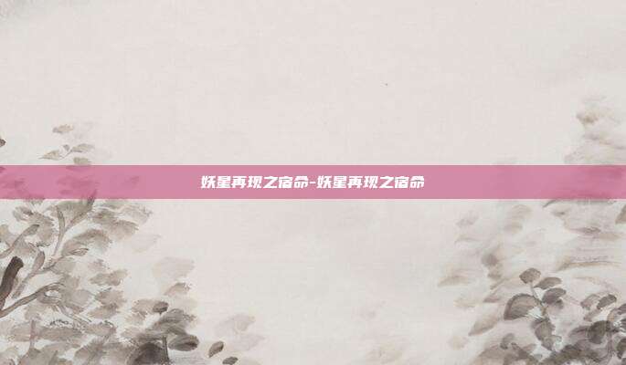 妖星再现之宿命-妖星再现之宿命