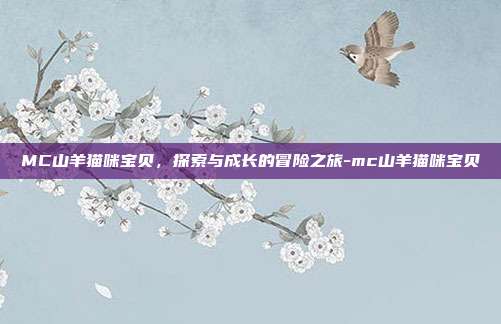 MC山羊猫咪宝贝,探索与成长的冒险之旅-mc山羊猫咪宝贝