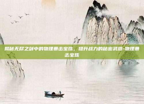 揭秘无尽之剑中的物理暴击宝珠,提升战力的秘密武器-物理暴击宝珠