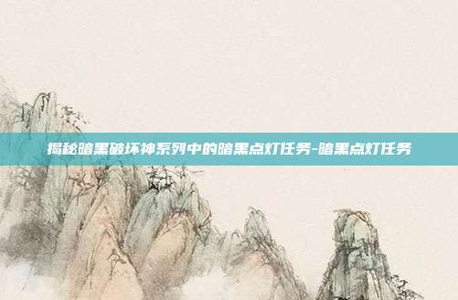 揭秘暗黑破坏神系列中的暗黑点灯任务-暗黑点灯任务
