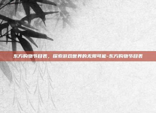 东方购物节目表,探索游戏世界的无限可能-东方购物节目表