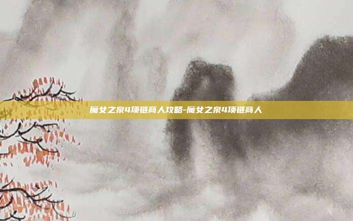 魔女之泉4项链商人攻略-魔女之泉4项链商人