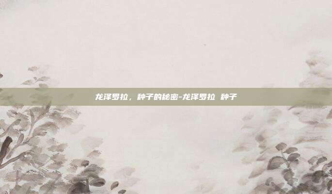 龙泽罗拉,种子的秘密-龙泽罗拉 种子