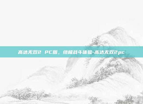 高达无双2 PC版,终极战斗体验-高达无双2pc