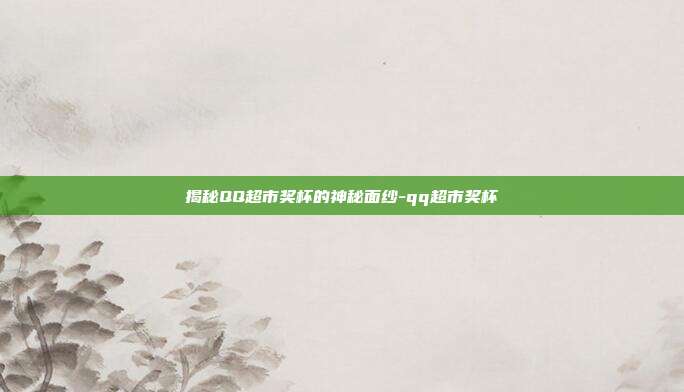 揭秘QQ超市奖杯的神秘面纱-qq超市奖杯