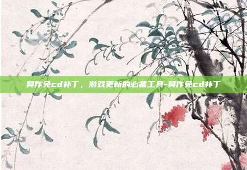 臭作免cd补丁,游戏更新的必备工具-臭作免cd补丁