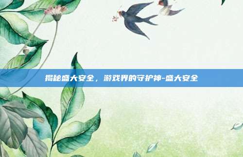 揭秘盛大安全,游戏界的守护神-盛大安全